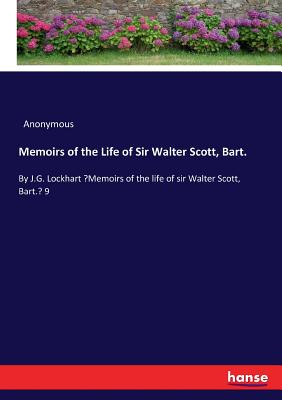 Memoirs of the Life of Sir Walter Scott, Bart.:By J.G. Lockhart "Memoirs of the life of sir Walter Scott, Bart." 9
