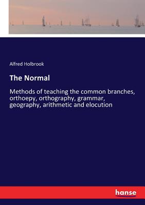 غلاف كتاب The Normal:Methods of teaching the common branches, orthoepy, orthography, grammar, geography, arithmetic and elocution