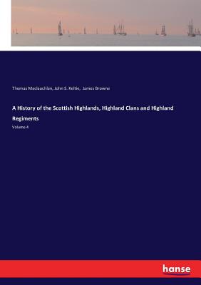 A History of the Scottish Highlands, Highland Clans and Highland Regiments:Volume 4