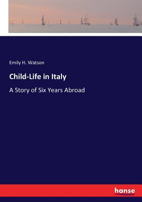 غلاف كتاب Child-Life in Italy:A Story of Six Years Abroad