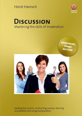 Discussion - Mastering the Skills of Moderation:Leading Discussions, Conducting Surveys, Steering Roundtables and Using Manipulation