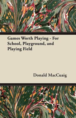 Games Worth Playing - For School, Playground, and Playing Field
