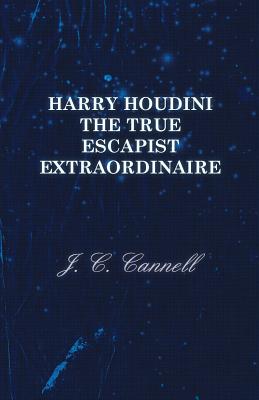 Harry Houdini the True Escapist Extraordinaire