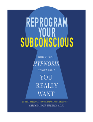 Reprogram Your Subconscious : How to Use Hypnosis to Get What You Really Want