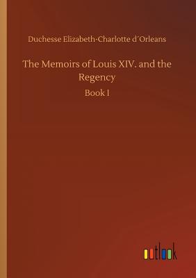 The Memoirs of Louis XIV. and the Regency