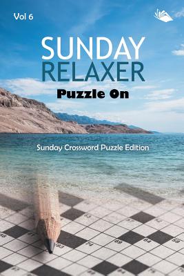 Sunday Relaxer Puzzle On Vol 6: Sunday Crossword Puzzle Edition