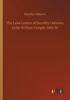 The Love Letters of Dorothy Osborne to Sir William Temple, 1652-54