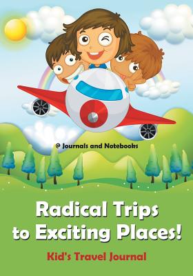 Radical Trips to Exciting Places! Kid