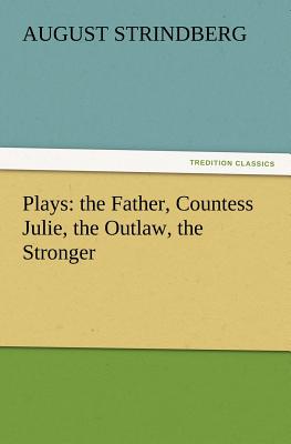 Plays: The Father, Countess Julie, the Outlaw, the Stronger