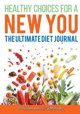 Healthy Choices for a New You: The Ultimate Diet Journal
