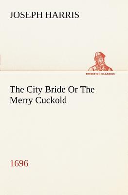 The City Bride (1696) Or The Merry Cuckold