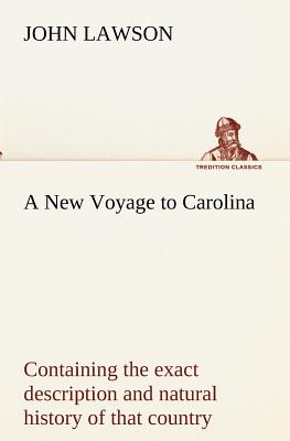 A New Voyage to Carolina, containing the exact description and natural history of that country; together with the present state thereof; and a journal