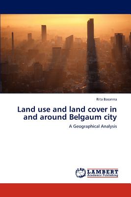 غلاف كتاب Land Use and Land Cover in and Around Belgaum City