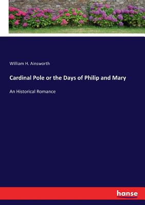 غلاف كتاب Cardinal Pole or the Days of Philip and Mary :An Historical Romance