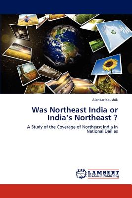 غلاف كتاب Was Northeast India or India's Northeast ?