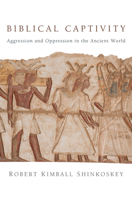 Biblical Captivity: Aggression and Oppression in the Ancient World