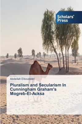 غلاف كتاب Pluralism and Secularism In Cunningham Graham's Mogreb-El-Acksa