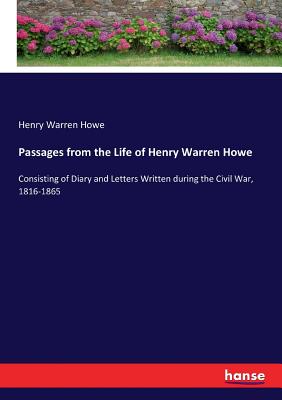 غلاف كتاب Passages from the Life of Henry Warren Howe:Consisting of Diary and Letters Written during the Civil War, 1816-1865