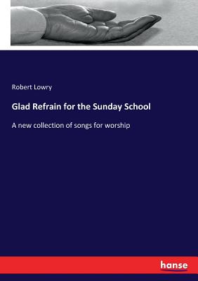 Glad Refrain for the Sunday School :A new collection of songs for worship