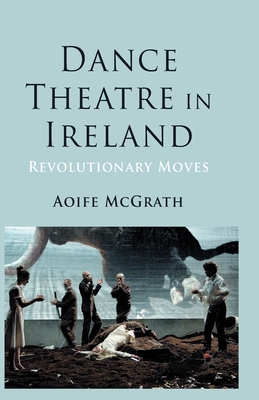 غلاف كتاب Dance Theatre in Ireland : Revolutionary Moves