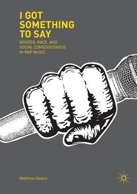 I Got Something to Say : Gender, Race, and Social Consciousness in Rap Music