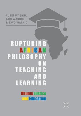 Rupturing African Philosophy on Teaching and Learning : Ubuntu Justice and Education