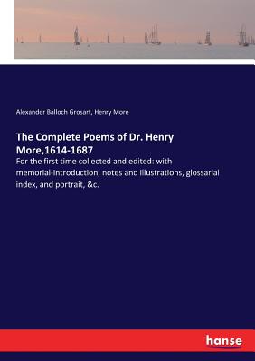 The Complete Poems of Dr. Henry More,1614-1687:For the first time collected and edited: with memorial-introduction, notes and illustrations, glossaria