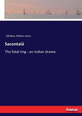 Sacontalل:The fatal ring - an Indian drama