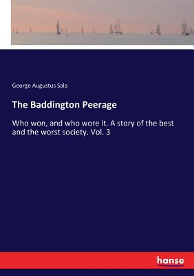 The Baddington Peerage:Who won, and who wore it. A story of the best and the worst society. Vol. 3