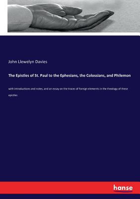 The Epistles of St. Paul to the Ephesians, the Colossians, and Philemon:with introductions and notes, and an essay on the traces of foreign elements i