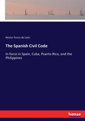 غلاف كتاب The Spanish Civil Code:In force in Spain, Cuba, Puerto Rico, and the Philippines