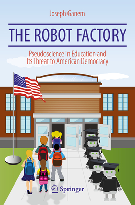 غلاف كتاب The Robot Factory : Pseudoscience in Education and Its Threat to American Democracy