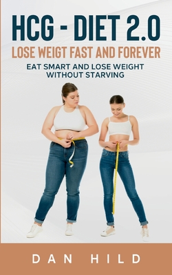 hcg - Diet 2.0: Lose Weigt Fast And Forever:Eat Smart and Lose Weight Without Starving
