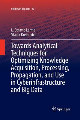 Towards Analytical Techniques for Optimizing Knowledge Acquisition, Processing, Propagation, and Use in Cyberinfrastructure and Big Data