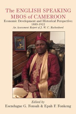 The English Speaking Mbos of Cameroon. Economic Development and Historical Perspective: 1885-1922  An Assessment Report of J.