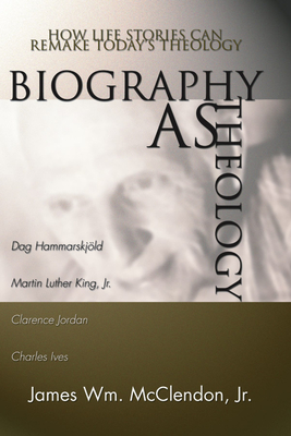Biography as Theology: How Life Stories Can Remake Today