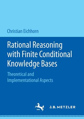 Rational Reasoning with Finite Conditional Knowledge Bases : Theoretical and Implementational Aspects