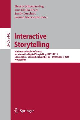 Interactive Storytelling : 8th International Conference on Interactive Digital Storytelling, ICIDS 2015, Copenhagen, Denmark, November 30 - December 4