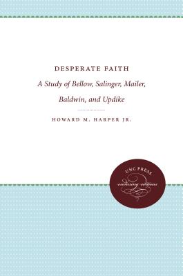 Desperate Faith: A Study of Bellow, Salinger, Mailer, Baldwin, and Updike