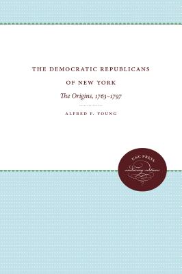 The Democratic Republicans of New York: The Origins, 1763-1797