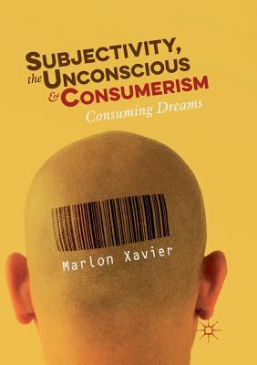 Subjectivity, the Unconscious and Consumerism : Consuming Dreams