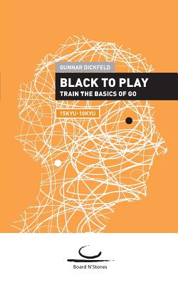 Black to Play!:Train the Basics of Go. 15kyu - 10kyu.