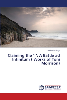 Claiming the "I": A Battle ad Infinitum ( Works of Toni Morrison)