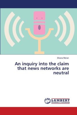 غلاف كتاب An inquiry into the claim that news networks are neutral