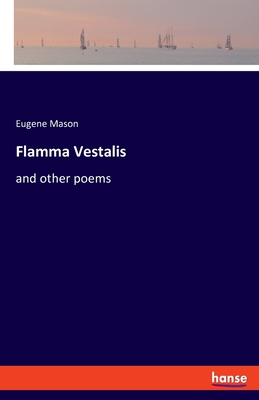 Flamma Vestalis:and other poems