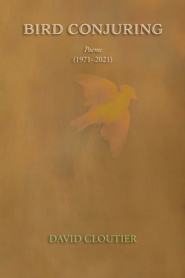 Bird Conjuring: Poems, 1971-2021