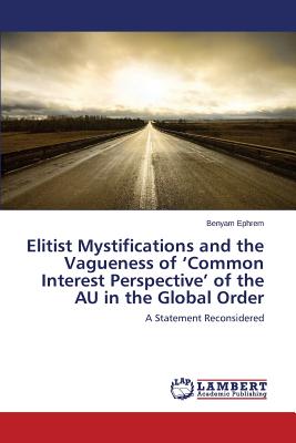 غلاف كتاب Elitist Mystifications and the Vagueness of 'Common Interest Perspective' of the AU in the Global Order