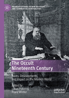 The Occult Nineteenth Century : Roots, Developments, and Impact on the Modern World