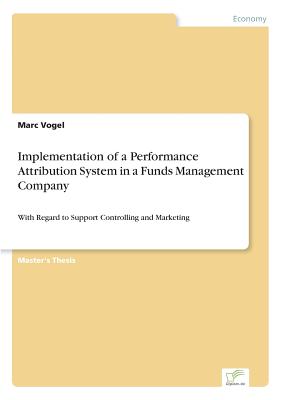 Implementation of a Performance Attribution System in a Funds Management Company:With Regard to Support Controlling and Marketing