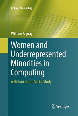 Women and Underrepresented Minorities in Computing : A Historical and Social Study